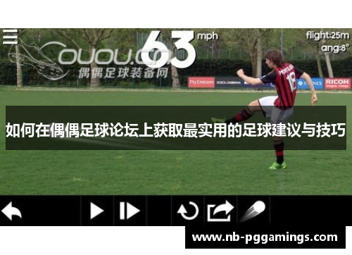 如何在偶偶足球论坛上获取最实用的足球建议与技巧